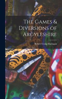 Cover image for The Games & Diversions of Argyleshire