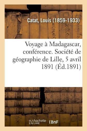 Voyage A Madagascar, Conference. Societe de Geographie de Lille, 5 Avril 1891