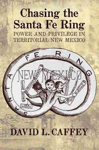 Cover image for Chasing the Santa Fe Ring: Power and Priviledge in Territorital New Mexico