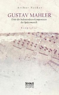 Cover image for Gustav Mahler. Biografie: Einer der bedeutendsten Komponisten der Spatromantik