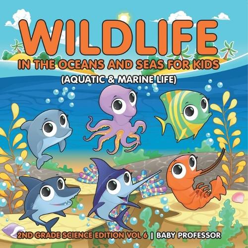 Cover image for Wildlife in the Oceans and Seas for Kids (Aquatic & Marine Life) 2nd Grade Science Edition Vol 6