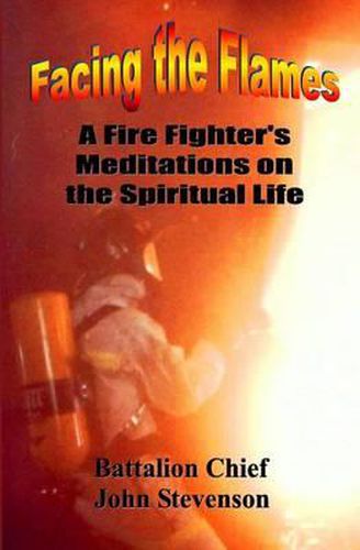 Cover image for Facing The Flames: A Fire Fighter's Meditations On The Spiritual Life