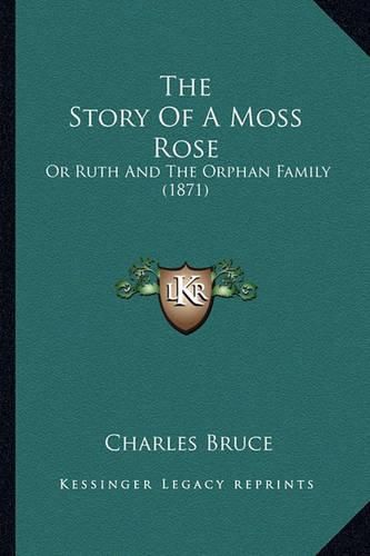 The Story of a Moss Rose: Or Ruth and the Orphan Family (1871)