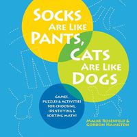 Cover image for Socks Are Like Pants, Cats Are Like Dogs: Games, Puzzles, and Activities for Choosing, Identifying, and Sorting Math