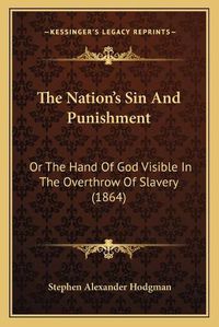 Cover image for The Nation's Sin and Punishment: Or the Hand of God Visible in the Overthrow of Slavery (1864)