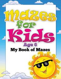 Cover image for Mazes for Kids Age 6 (My Book of Mazes)