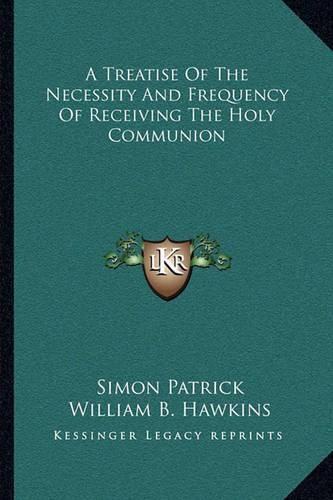 A Treatise of the Necessity and Frequency of Receiving the Holy Communion