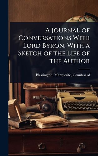 Cover image for A Journal of Conversations With Lord Byron. With a Sketch of the Life of the Author