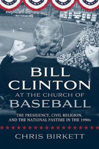 Cover image for Bill Clinton at the Church of Baseball