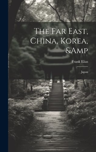 Cover image for The Far East, China, Korea, & Japan