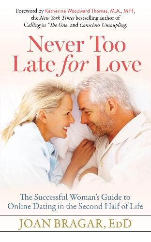 Cover image for Never Too Late for Love: The Successful Woman's Guide to Online Dating in the Second Half of Life