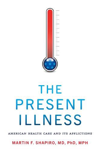 Cover image for The Present Illness: American Health Care and Its Afflictions