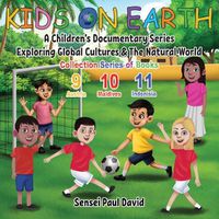 Cover image for Kids On Earth: A Children's Documentary Series Exploring Global Cultures & The Natural World: COLLECTION SERIES OF BOOKS 9 10 11