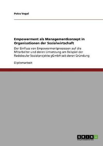 Cover image for Empowerment als Managementkonzept in Organisationen der Sozialwirtschaft: Der Einfluss von Empowermentprozessen auf die Mitarbeiter und deren Umsetzung am Beispiel der Radebeuler Sozialprojekte gGmbH seit deren Grundung