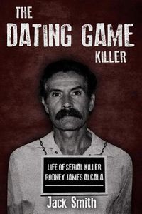Cover image for The Dating Game Killer: Life of Serial Killer Rodney James Alcala