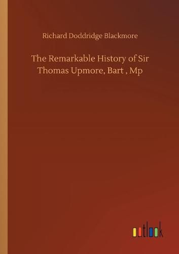 Cover image for The Remarkable History of Sir Thomas Upmore, Bart, Mp