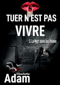 Cover image for Tuer n'est pas vivre 2: 2. La mort dans les veines