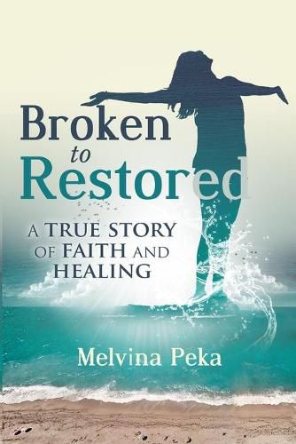 Cover image for Broken to Restored: A Story of Faith and Healing