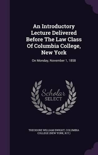 Cover image for An Introductory Lecture Delivered Before the Law Class of Columbia College, New York: On Monday, November 1, 1858