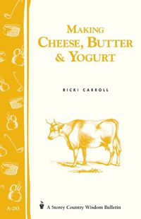 Cover image for Making Cheese, Butter and Yogurt: Storey's Country Wisdom Bulletin  A.283