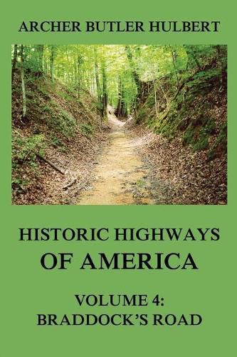 Cover image for Historic Highways of America: Volume 4: Braddock's Road (And three relative Papers)