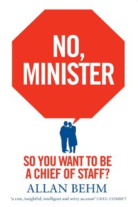 Cover image for No, Minister: So You Want To Be A Chief Of Staff?