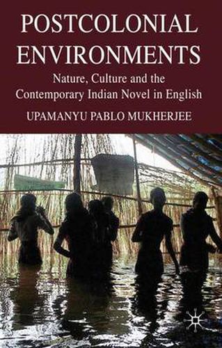 Cover image for Postcolonial Environments: Nature, Culture and the Contemporary Indian Novel in English