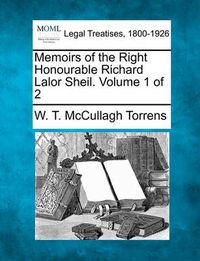 Cover image for Memoirs of the Right Honourable Richard Lalor Sheil. Volume 1 of 2