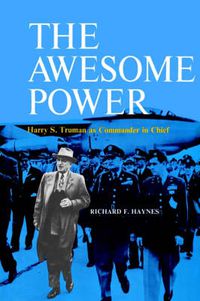 Cover image for The Awesome Power: Harry S. Truman as Commander in Chief