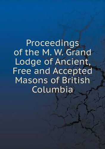 Proceedings of the M. W. Grand Lodge of Ancient, Free and Accepted Masons of British Columbia