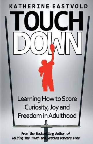 Cover image for Touchdown: Learning How to Score Curiosity, Joy and Freedom in Adulthood: Learning How to Score Curiosity, Joy and Freedom in Adulthood