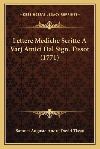 Lettere Mediche Scritte a Varj Amici Dal Sign. Tissot (1771)