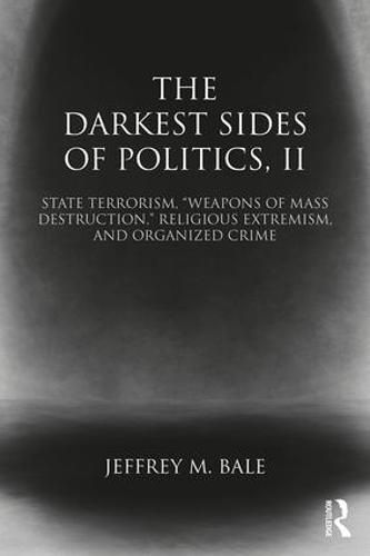 Cover image for The Darkest Sides of Politics: State Terrorism,  Weapons of Mass Destruction,  Religious Extremism, and Organized Crime