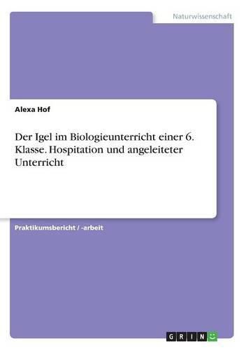 Cover image for Der Igel im Biologieunterricht einer 6. Klasse. Hospitation und angeleiteter Unterricht