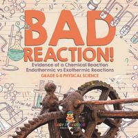 Cover image for Bad Reaction! Evidence of a Chemical Reaction Endothermic vs Exothermic Reactions Grade 6-8 Physical Science