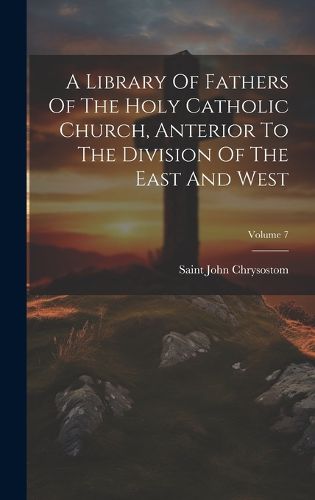 Cover image for A Library Of Fathers Of The Holy Catholic Church, Anterior To The Division Of The East And West; Volume 7