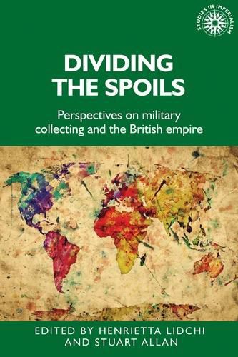 Cover image for Dividing the Spoils: Perspectives on Military Collections and the British Empire