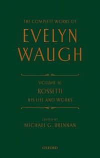 Cover image for The Complete Works of Evelyn Waugh: Rossetti His Life and Works: Volume 16