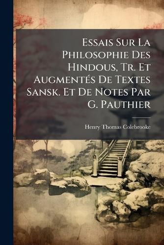 Cover image for Essais Sur La Philosophie Des Hindous, Tr. Et Augment S de Textes Sansk. Et de Notes Par G. Pauthier