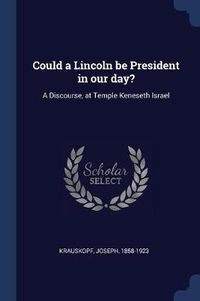 Cover image for Could a Lincoln Be President in Our Day?: A Discourse, at Temple Keneseth Israel