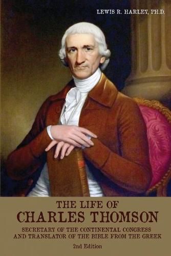 The Life of Charles Thomson: Secretary of the Continental Congress and Translator of the Bible from the Greek