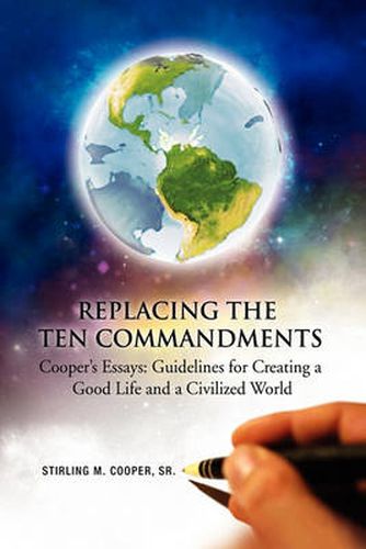 Cover image for Replacing the Ten Commandments: Cooper's Essays Guidelines for Creating a Good Life and a Civilized World