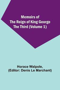 Cover image for Memoirs of the Reign of King George the Third (Volume 1)