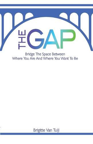 Cover image for The Gap: bridge the space between where you are and where you want to be