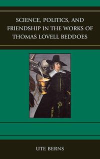 Cover image for Science, Politics, and Friendship in the Works of Thomas Lovell Beddoes