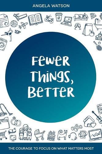 Cover image for Fewer Things, Better: The Courage to Focus on What Matters Most