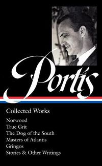 Cover image for Charles Portis: Collected Works (LOA #369): Norwood / True Grit / The Dog of the South / Masters of Atlantis / Gringos / Stories & Other Writings
