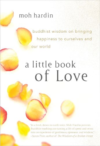 A Little Book of Love: Buddhist Wisdom on Bringing Happiness to Ourselves and Our World