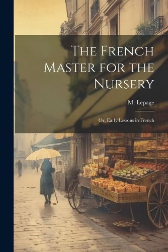 The French Master for the Nursery; or, Early Lessons in French