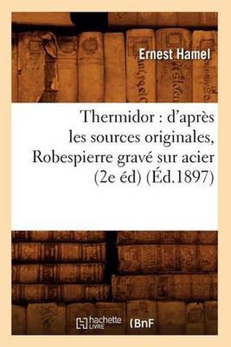 Thermidor: d'Apres Les Sources Originales, Robespierre Grave Sur Acier (2e Ed) (Ed.1897)